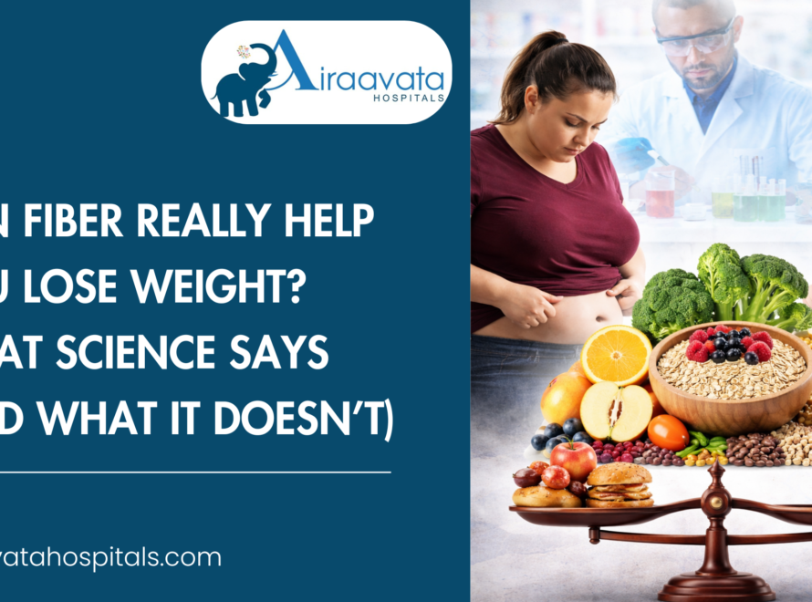 Can Fiber Really Help You Lose Weight What Science Says (And What It Doesn’t) - Airaavata Hospitals
